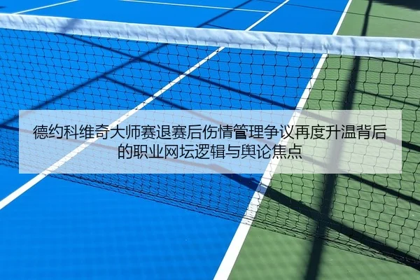德约科维奇大师赛退赛后伤情管理争议再度升温背后的职业网坛逻辑与舆论焦点